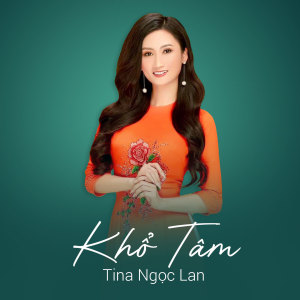 Dengarkan lagu Khổ Tâm nyanyian Tina Ngọc Lan dengan lirik