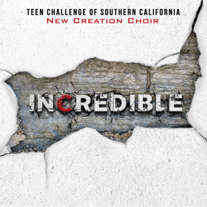 Teen Challenge of Southern California New Creation Choir的专辑Incredible
