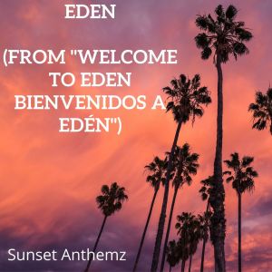 Sunset Anthemz的專輯Eden (from "Welcome to Eden Bienvenidos a Edén")