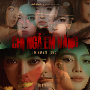 Listen to Chị Ngả Em Nâng (The One & Only Remix) song with lyrics from Bich Phuong