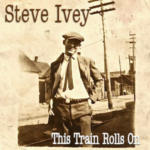 Album This Train Rolls On from Steve Ivey