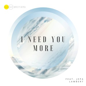 ดาวน์โหลดและฟังเพลง I Need You More พร้อมเนื้อเพลงจาก Sunday Brothers