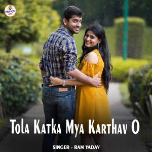 Listen to Tola Katka Mya Karthav O song with lyrics from Ram Yadav