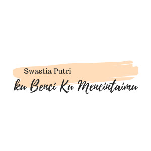 收聽Swastia Putri的Ku benci ku mencintaimu歌詞歌曲