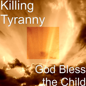 Dengarkan lagu God Bless the Child nyanyian Killing Tyranny dengan lirik