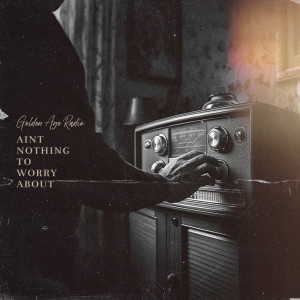 Dengarkan Ain't Nothing to Worry About lagu dari Golden Age Radio dengan lirik