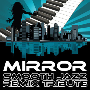 收聽Smooth Jazz Remixers的Mirror (Smooth Jazz Cover Version)歌詞歌曲