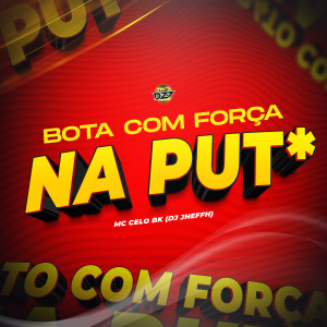 Album BOTA COM FORÇA NA PUT* (Explicit) from MC Celo BK