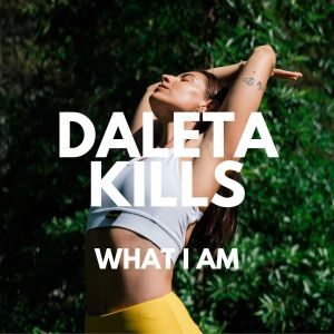 อัลบัม What I Am ศิลปิน Daleta Kills