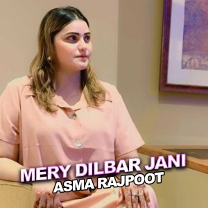 Listen to Mery Dilbar Jani song with lyrics from Asma Rajpoot