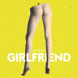 Dengarkan lagu Girlfriend nyanyian Say Yes Dog dengan lirik