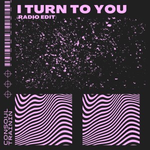 อัลบัม I Turn to You (Radio Edit) ศิลปิน Consoul Trainin