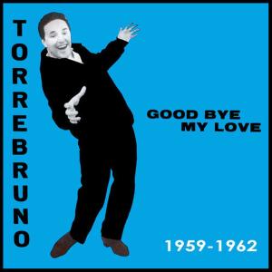 收聽Torrebruno的Good Bye My Love歌詞歌曲