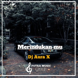 ดาวน์โหลดและฟังเพลง Merindukan Mu (Remix) พร้อมเนื้อเพลงจาก DJ AURA X