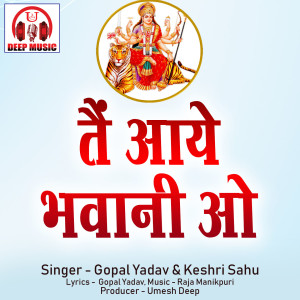 Listen to Tain Aaye Bhawani O song with lyrics from Gopal Yadav