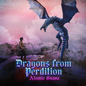 ดาวน์โหลดและฟังเพลง Dragons from Perdition (Explicit) พร้อมเนื้อเพลงจาก Atomic Guava