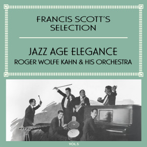 อัลบัม Francis Scott's Selection, Vol. 5 - Jazz Age Elegance ศิลปิน Roger Wolfe Kahn & His Orchestra