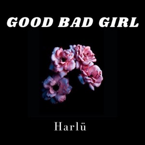 收聽Harlü的Good Bad Girl (Explicit)歌詞歌曲