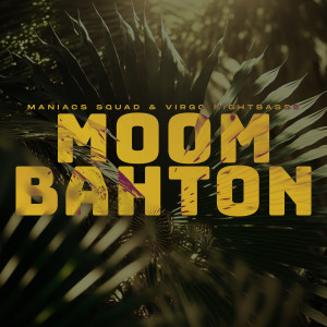Listen to MOOMBAHTON song with lyrics from Maniacs Squad