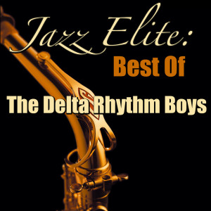 The Delta Rhythm Boys的专辑Jazz Elite: Best Of The Delta Rhythm Boys
