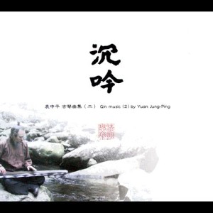 อัลบัม 沉吟 古琴曲集 (二) ศิลปิน 袁中平