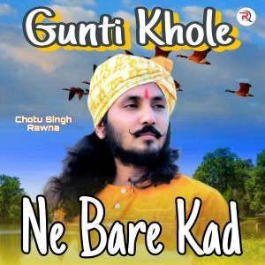 Listen to Gunti Khole Ne Bare Kad song with lyrics from Chotu Singh Rawna