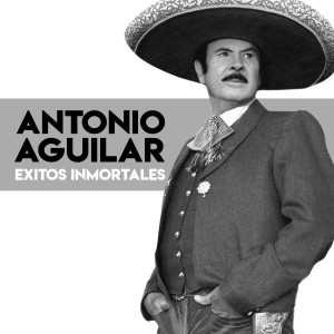 Antonio Aguilar的专辑Exitos Inmortales