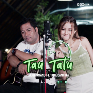 Dengarkan Tau Tatu lagu dari Bajol Ndanu dengan lirik