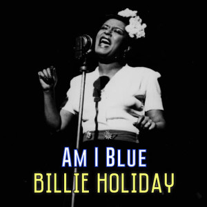 ดาวน์โหลดและฟังเพลง Am I Blue พร้อมเนื้อเพลงจาก Billie Holiday