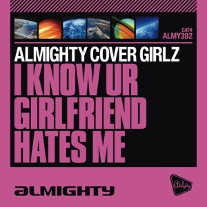 Almighty Cover Girlz的專輯Almighty Presents: I Know UR Girlfriend Hates Me