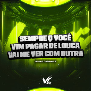 收聽LC DAS CASINHAS的Sempre Que Você Vim Pagar de Louca Vai Me Ver Com Outra (Explicit)歌詞歌曲
