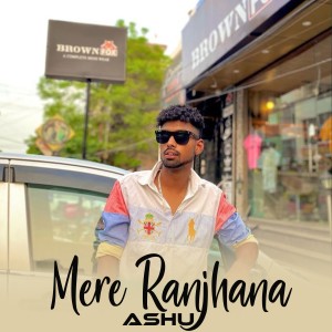 Listen to Mere Ranjhana song with lyrics from Ashu