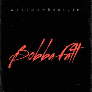 收聽Wakemewhenidie的Bobba Fatt (Explicit)歌詞歌曲