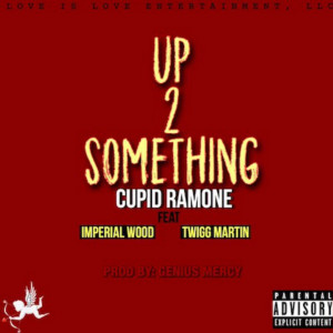 收聽CupidRamone的Up 2 Something (feat. Imperial Wood & Twigg Martin) (Explicit)歌詞歌曲