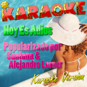 ดาวน์โหลดและฟังเพลง Hoy Es Adios (Popularizado por Santana & Alejandro Lerner) [Karaoke Version] (Karaoke Version) พร้อมเนื้อเพลงจาก Ameritz Karaoke Latino