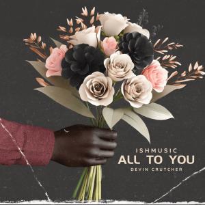 ดาวน์โหลดและฟังเพลง All to You (feat. Devin DC Crutcher) พร้อมเนื้อเพลงจาก Ishmusic