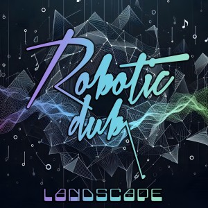 ดาวน์โหลดและฟังเพลง Landscape พร้อมเนื้อเพลงจาก Robotic Dub