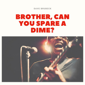 Dave Brubeck的专辑Brother, Can You Spare a Dime?