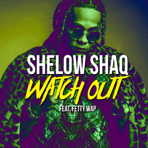 收聽Shelow Shaq的Watch Out (feat. Fetty Wap) (Explicit)歌詞歌曲