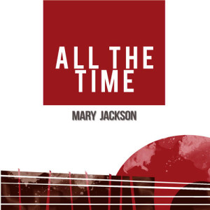 收聽Mary Jackson的All the Time歌詞歌曲