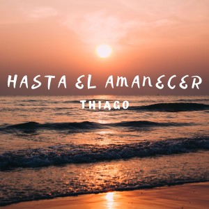 Listen to Hasta El Amanecer song with lyrics from Thiago