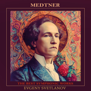 Medtner: The Best Symphonic Works dari Evgeny Svetlanov