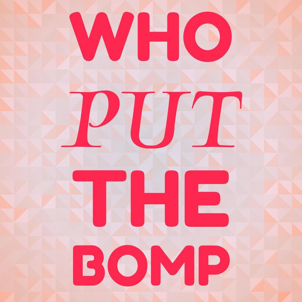 Who Put the Bomp