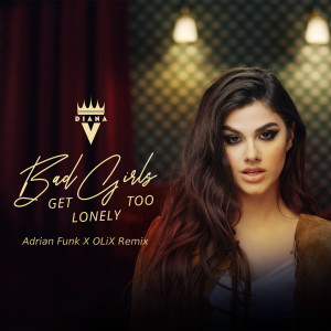 Listen to Bad Girls Get Lonely Too (Adrian Funk X OLiX Remix) song with lyrics from Diana V