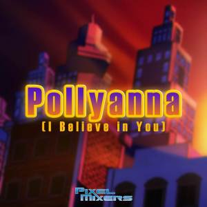 ดาวน์โหลดและฟังเพลง Pollyanna (I Believe in You) พร้อมเนื้อเพลงจาก Pixel Mixers
