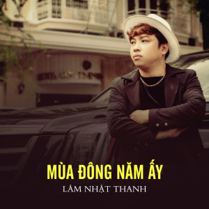 Dengarkan lagu Mùa Đông Năm Ấy nyanyian Lam Nhat Thanh dengan lirik