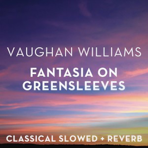 Classical Slowed + Reverb的專輯Vaughan Williams: Fantasia on Greensleves - slowed + reverb