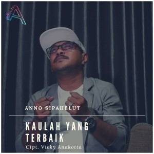 Dengarkan Kaulah Yang Terbaik lagu dari Anno Sipahelut dengan lirik