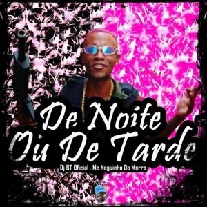 De Noite ou de Tarde (Explicit) dari Mc Neguinho do Morro
