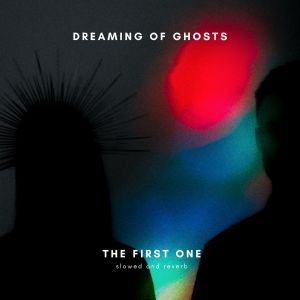 Album The First One (Slowed + Reverb) oleh Dreaming Of Ghosts